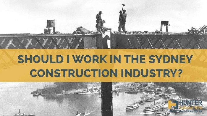 Should I Work In The Sydney Construction Industry - Hunter Labour Hire