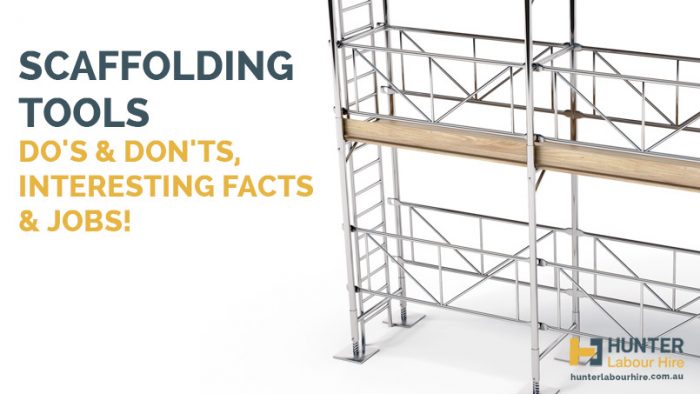 Scaffolding Tools Do's & Don'ts, Interesting Facts & Jobs - Hunter Labour Hire