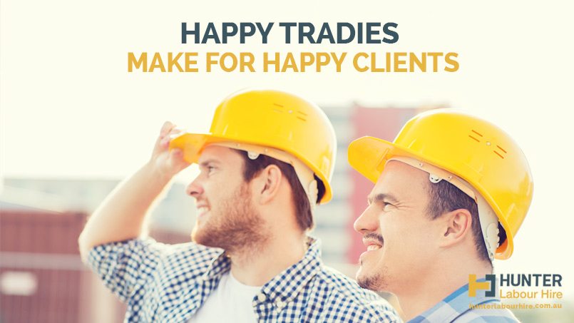 Happy Tradies Make for Happy Clients - Hunter Labour Hire Sydney