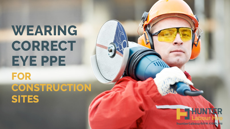 Wearing Correct Eye PPE - Site Safety Guidelines - Hunter Labour Hire Sydney