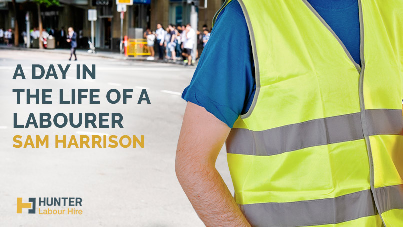 A Day in the Life of a Labourer – Sam Harrison - Hunter Labour Hire