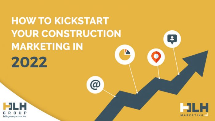 How Kickstart Construction Marketing 2022 - HLH Marketing Sydney