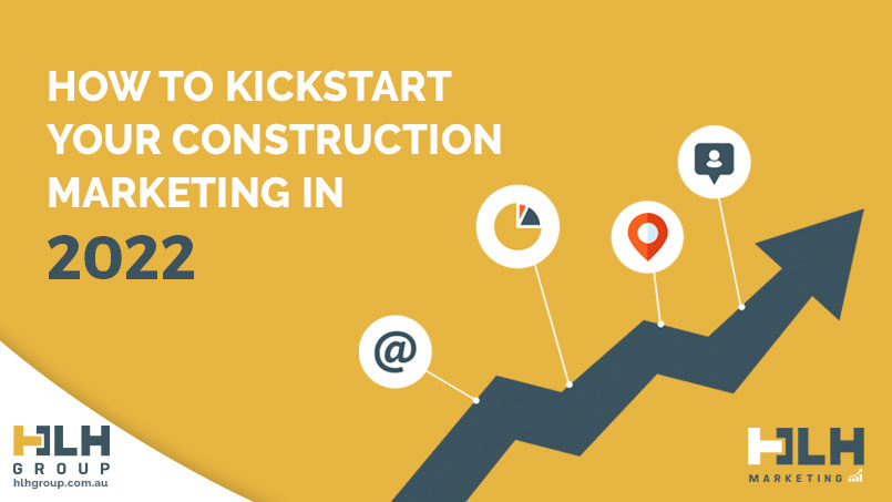 How Kickstart Construction Marketing 2022 - HLH Marketing Sydney