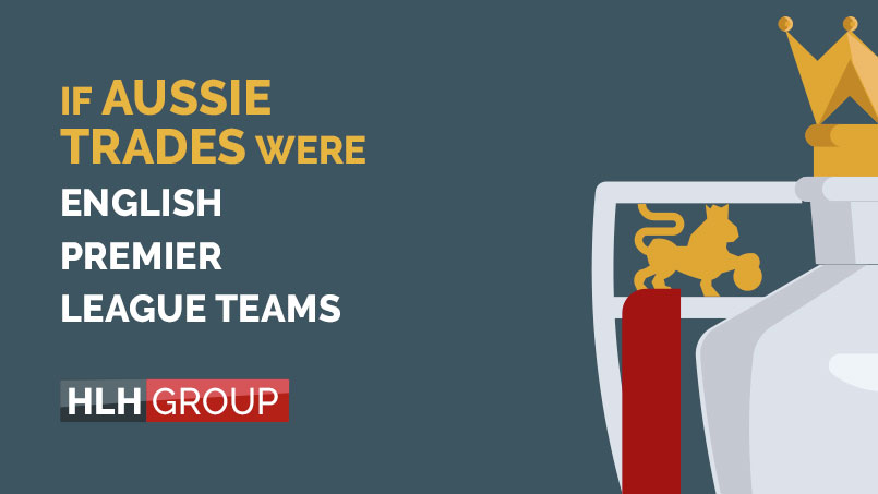 If Aussie Trades Were English Premier League Teams - HLH Group