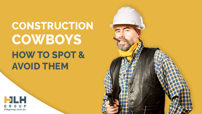 Construction Cowboys - Spot Avoid Them - HLH Group Sydney