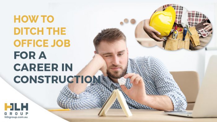 How to Ditch Office Job - Career Construction - HLH Group