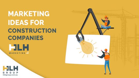 Marketing Ideas Construction Companies Sydney - HLH Group
