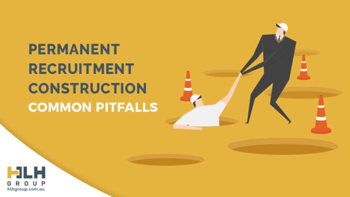 Permanent Recruitment Construction Common Pitfalls - HLH Group