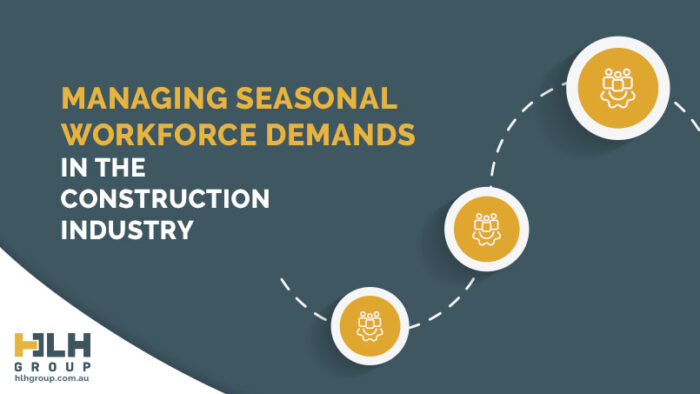 Managing Seasonal Workforce Demands Construction Industry - HLH Group