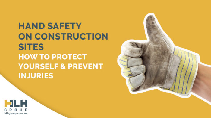 Hand Safety on Construction Sites- How to Protect Yourself and Prevent Injuries - HLH Group