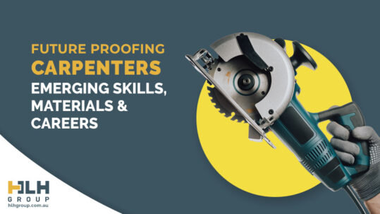Future Proofing Carpenters – Emerging Skills Materials and Careers - HLH Group