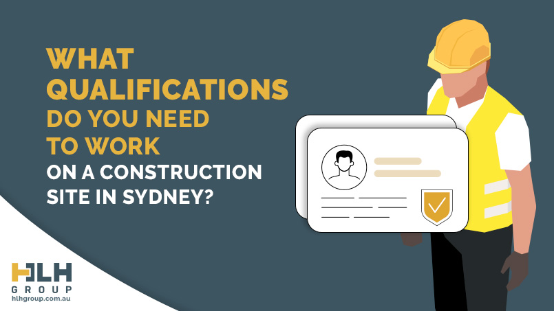 What Qualifications Do You Need to Work on a Construction Site in Sydney - HLH Group