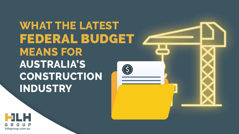 What the Latest Federal Budget Means for Australia’s Construction Industry - HLH Group