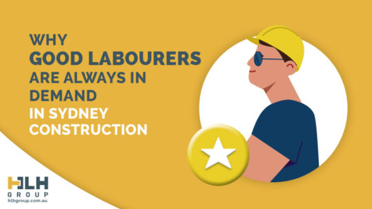 Why Good Labourers Are Always in Demand in Sydney Construction - HLH Group