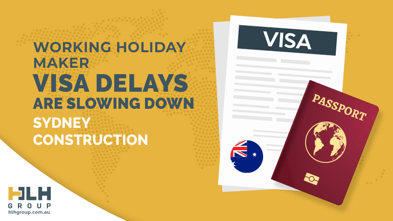 Working Holiday Maker Visa Delays Are Slowing Down Sydney Construction - HLH Group